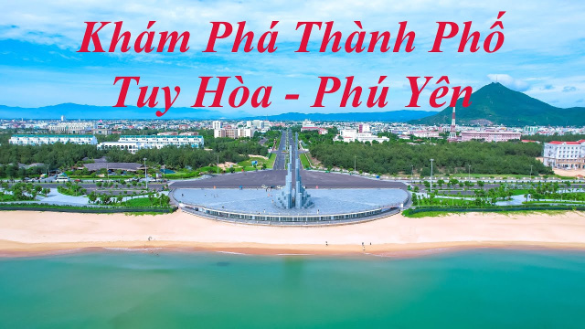 Kh&aacute;m Ph&aacute; Th&agrave;nh Phố Biển Tuy H&ograve;a - Ph&uacute; Y&ecirc;n ( Series kh&aacute;m ph&aacute; c&aacute;c tỉnh miền Trung Tập 6 )