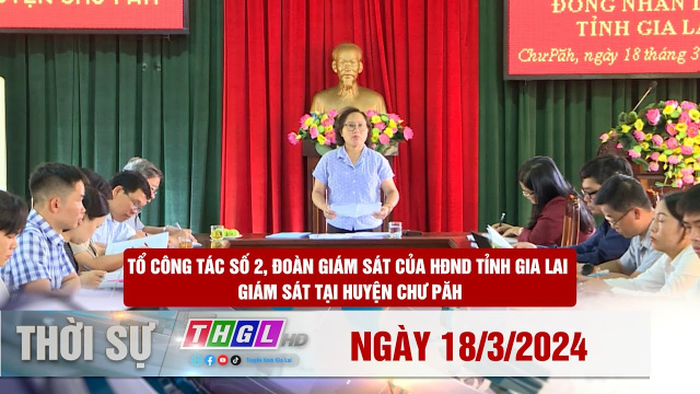 Chương tr&igrave;nh Thời sự THGL ng&agrave;y 18/3/2024