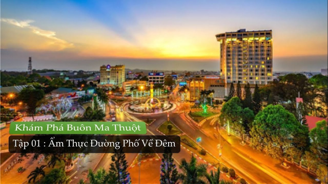 Kh&aacute;m Ph&aacute; Bu&ocirc;n Ma Thuột - Tập 1 - Ẩm Thực Đường Phố Về Đ&ecirc;m