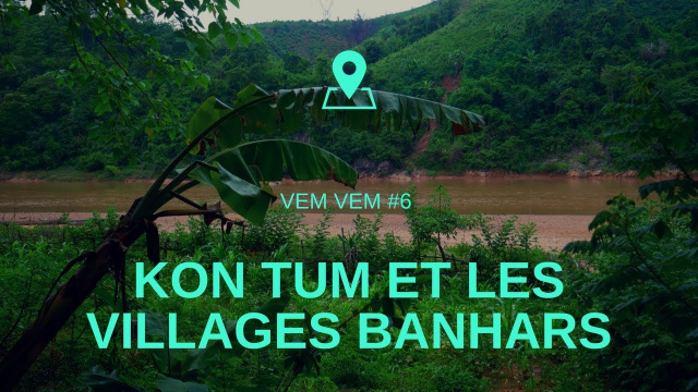 VEM #6 Kon Tum et les villages banhars