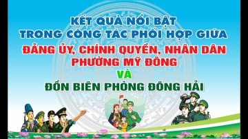 Những kết quả nổi bật trong c&ocirc;ng t&aacute;c phối hợp giữa Phường Mỹ Đ&ocirc;ng với Đồn Bi&ecirc;n ph&ograve;ng Đ&ocirc;ng Hải