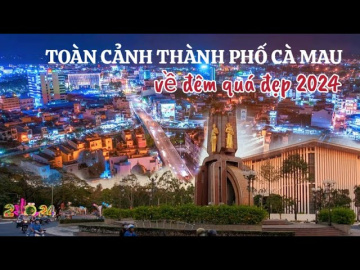 To&agrave;n Cảnh Th&agrave;nh Phố C&agrave; Mau Về Đ&ecirc;m Qu&aacute; Đẹp - Tết Gi&aacute;p Th&igrave;n 2024