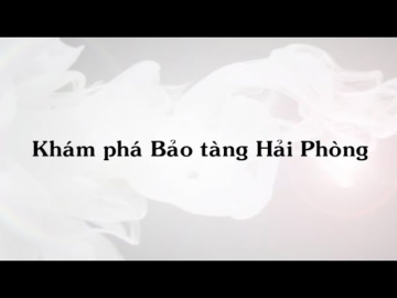 Bảo t&agrave;ng Hải Ph&ograve;ng - Kh&aacute;m ph&aacute; Việt Nam