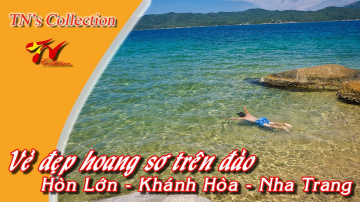 VẺ ĐẸP HOANG SƠ CỦA ĐẢO H&Ograve;N LỚN - KH&Aacute;NH H&Ograve;A - NHA TRANG | TN's Collection |